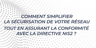 Comment simplifier la sécurisation de votre réseau tout en assurant la  [...]