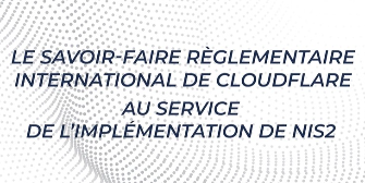 Le savoir-faire règlementaire international de Cloudflare au service de  [...]